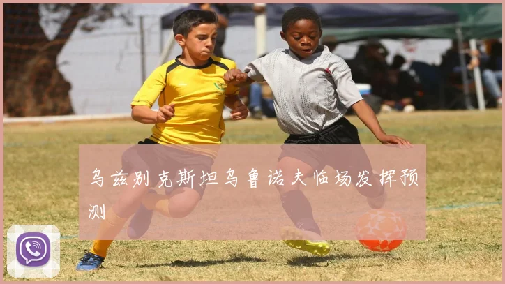 乌兹别克斯坦乌鲁诺夫临场发挥预测