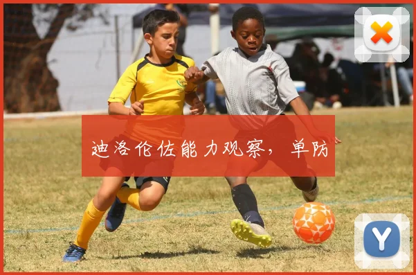 迪洛伦佐能力观察，单防