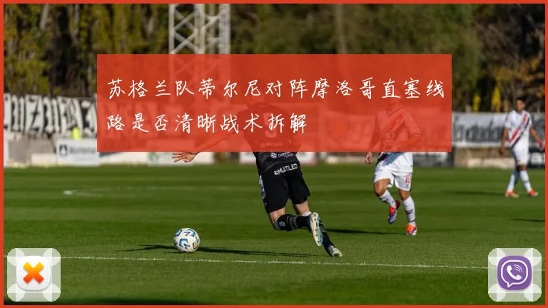 苏格兰队蒂尔尼对阵摩洛哥直塞线路是否清晰战术拆解