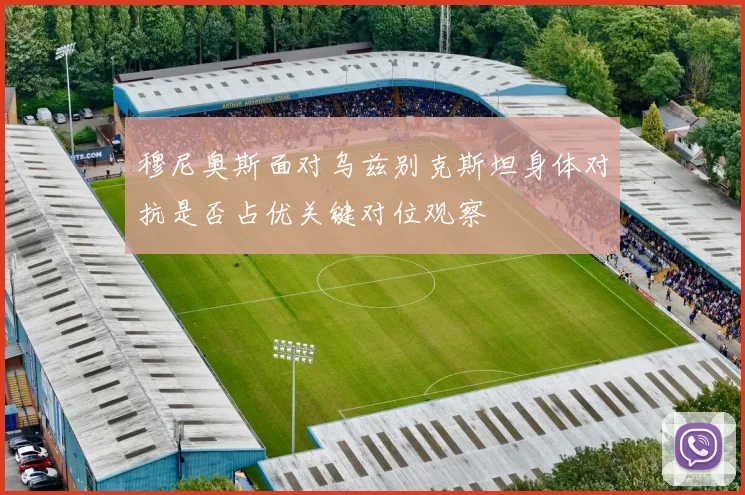 穆尼奥斯面对乌兹别克斯坦身体对抗是否占优关键对位观察