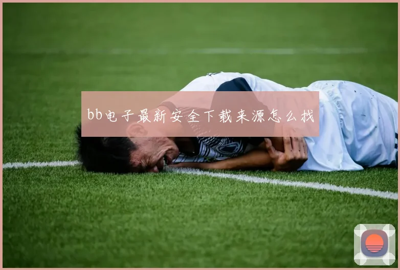 bb电子最新安全下载来源怎么找