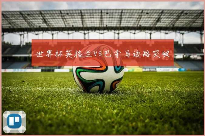 世界杯英格兰vs巴拿马边路突破