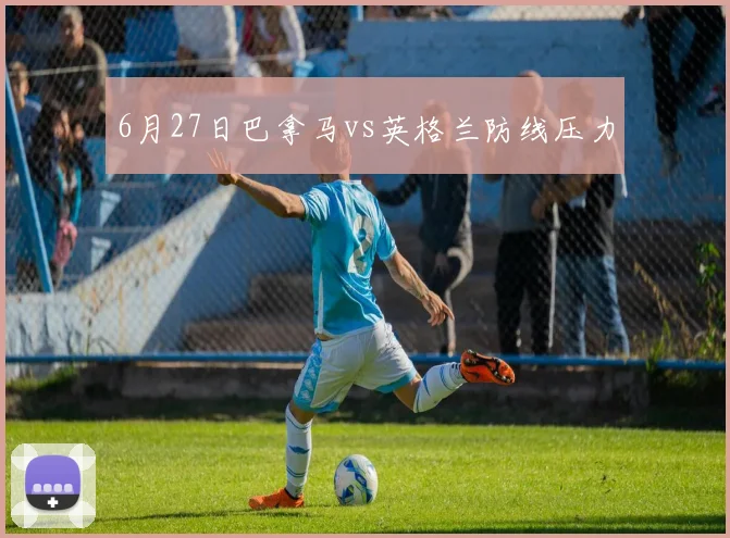 6月27日巴拿马vs英格兰防线压力