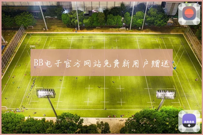 BB电子官方网站免费新用户赠送